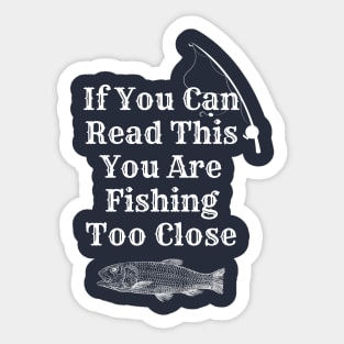 If You Can Read This You Are Fishing Too Close Sticker